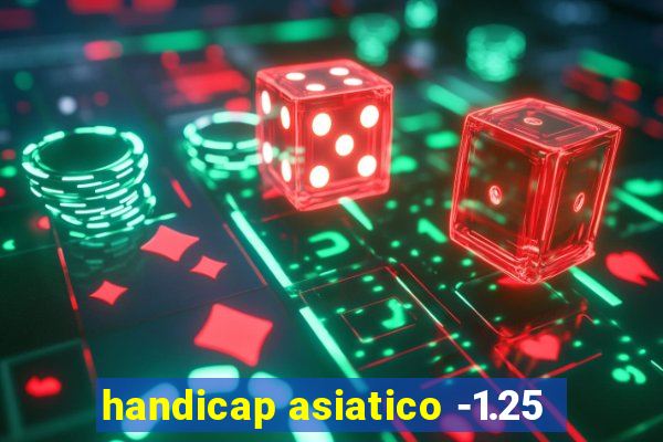 handicap asiatico -1.25