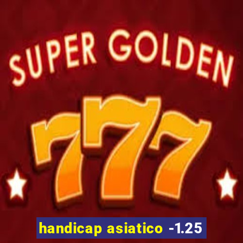 handicap asiatico -1.25