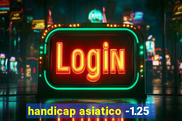 handicap asiatico -1.25