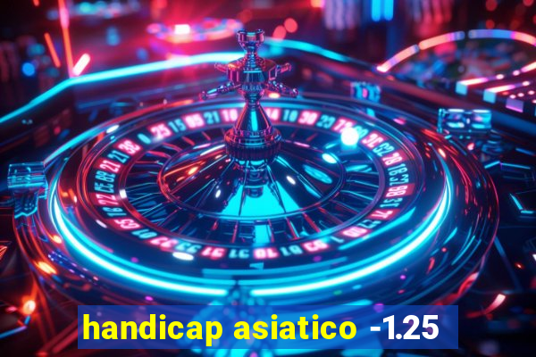 handicap asiatico -1.25