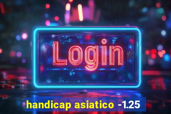 handicap asiatico -1.25