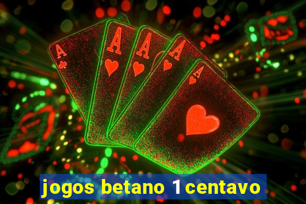 jogos betano 1 centavo