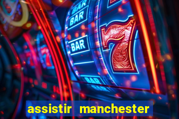 assistir manchester united ao vivo multicanais