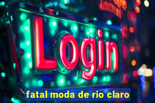 fatal moda de rio claro