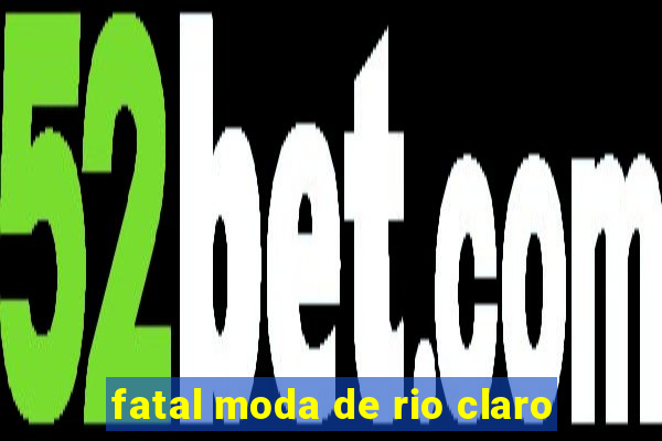 fatal moda de rio claro