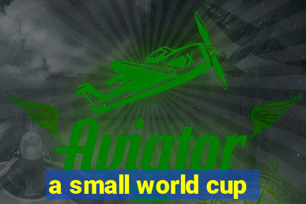 a small world cup