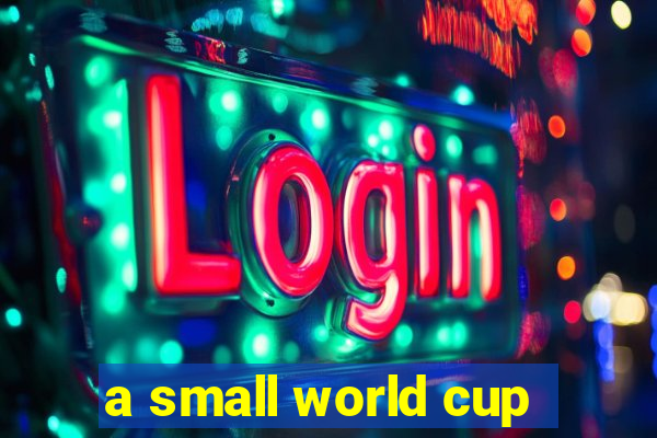 a small world cup