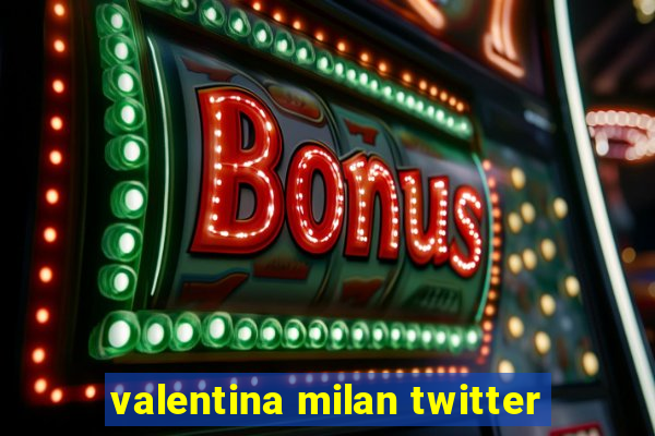 valentina milan twitter