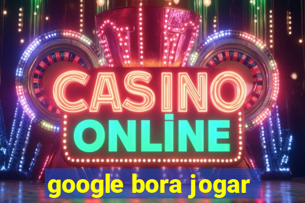 google bora jogar