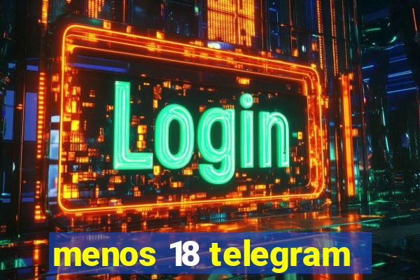 menos 18 telegram