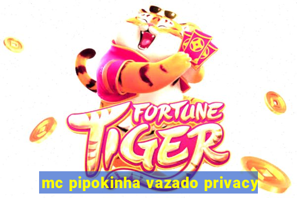 mc pipokinha vazado privacy