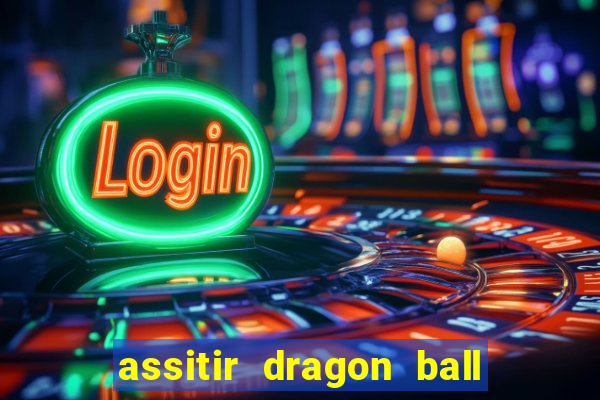 assitir dragon ball z dublado