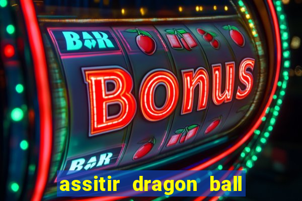 assitir dragon ball z dublado