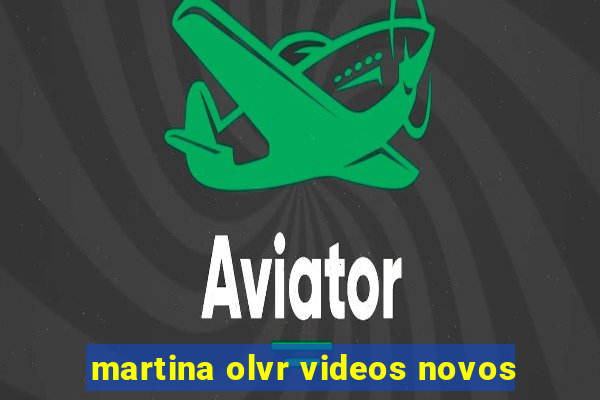 martina olvr videos novos