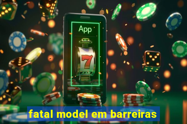 fatal model em barreiras