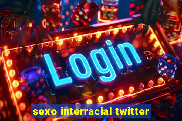 sexo interracial twitter