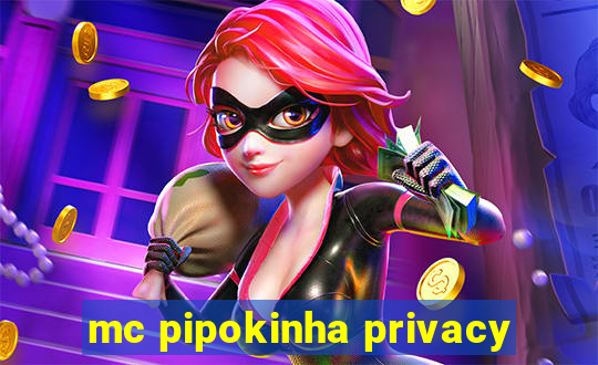 mc pipokinha privacy