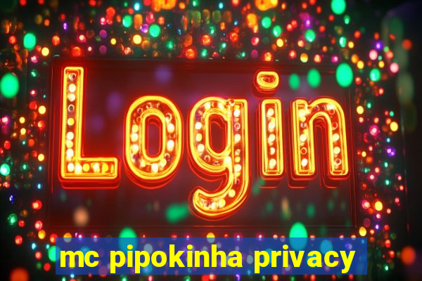 mc pipokinha privacy