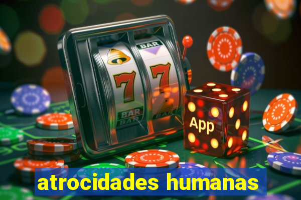 atrocidades humanas