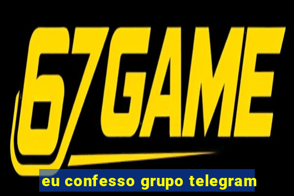 eu confesso grupo telegram