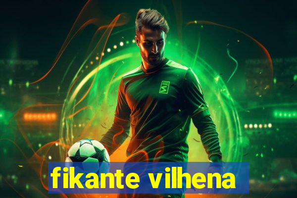 fikante vilhena