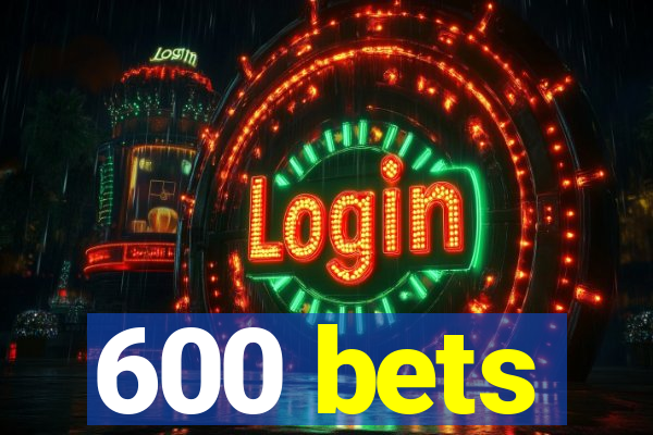 600 bets