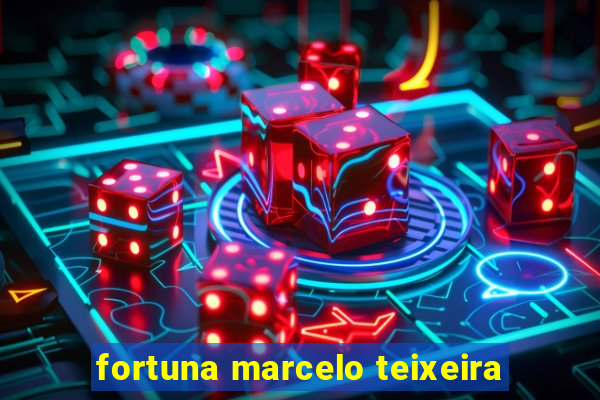 fortuna marcelo teixeira