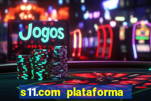 s11.com plataforma de jogos