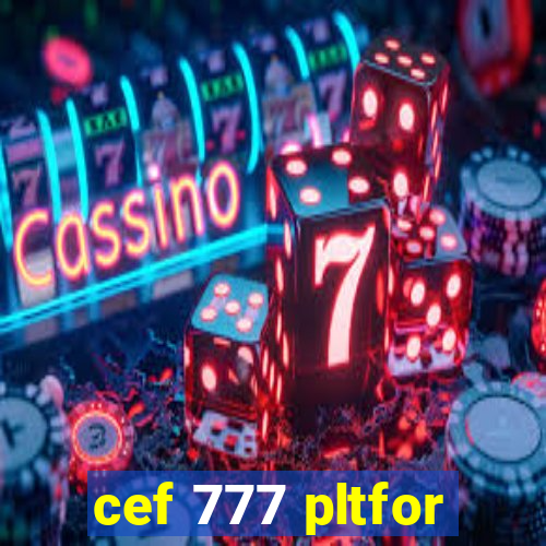 cef 777 pltfor