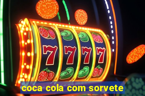 coca cola com sorvete