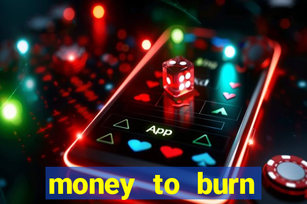 money to burn system pt br