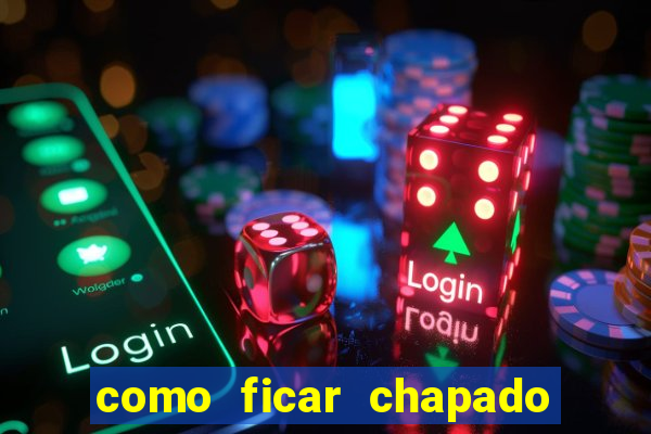 como ficar chapado em casa