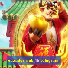 vazados sub 16 telegram