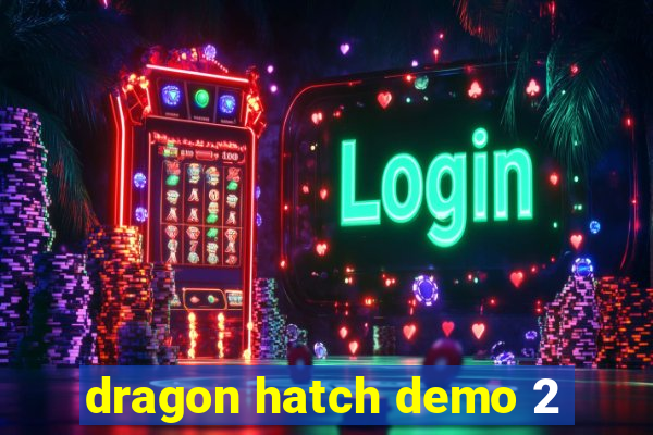 dragon hatch demo 2