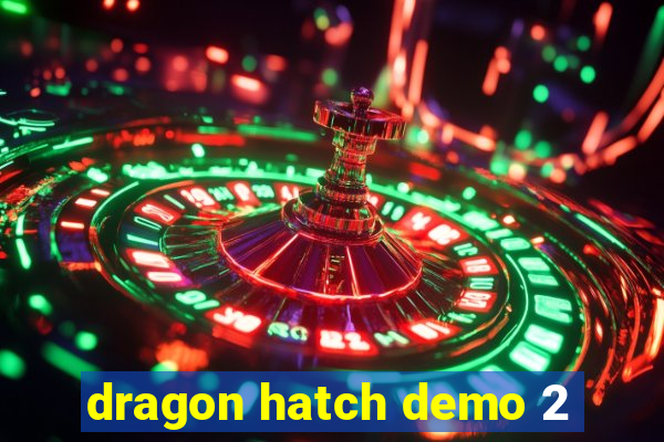 dragon hatch demo 2