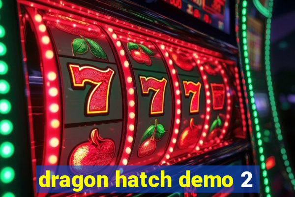 dragon hatch demo 2