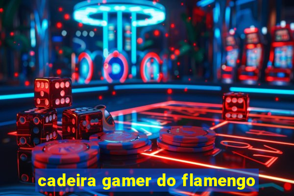 cadeira gamer do flamengo