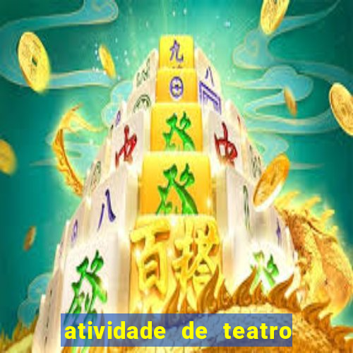 atividade de teatro 3 ano atividade de arte teatro 3