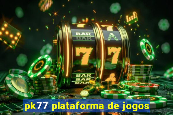 pk77 plataforma de jogos