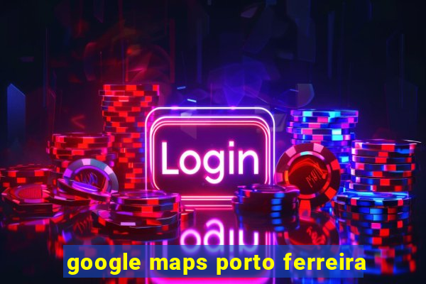 google maps porto ferreira