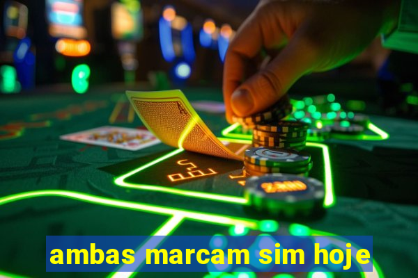 ambas marcam sim hoje