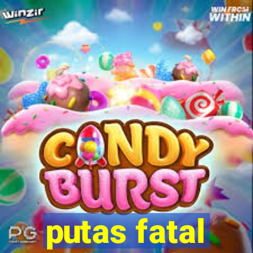 putas fatal