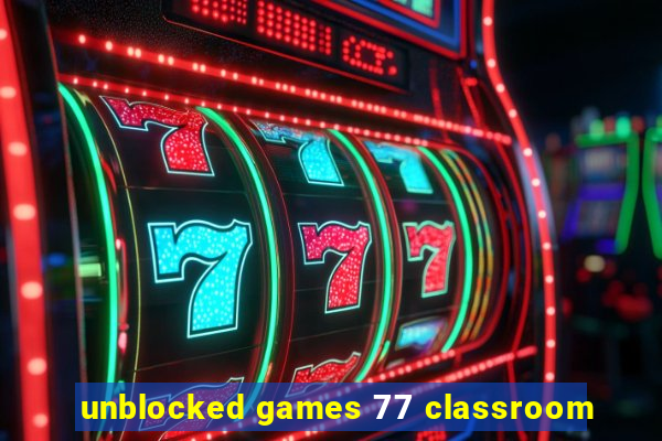 unblocked games 77 classroom