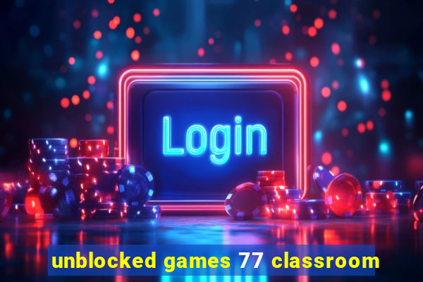 unblocked games 77 classroom