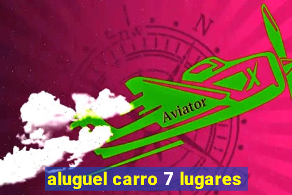 aluguel carro 7 lugares