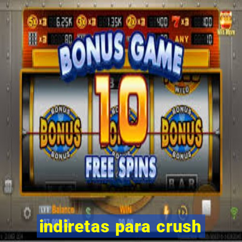 indiretas para crush