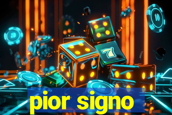 pior signo