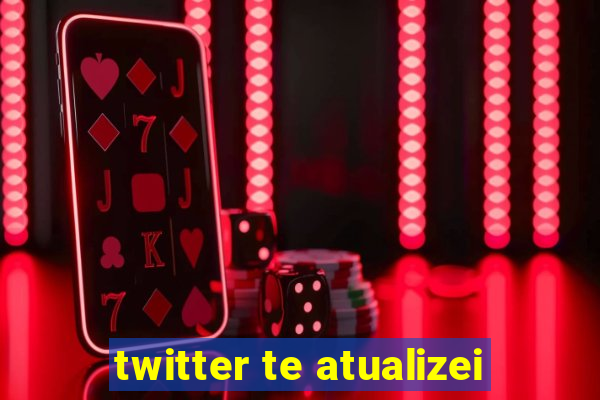 twitter te atualizei