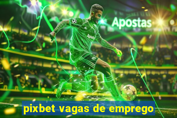 pixbet vagas de emprego