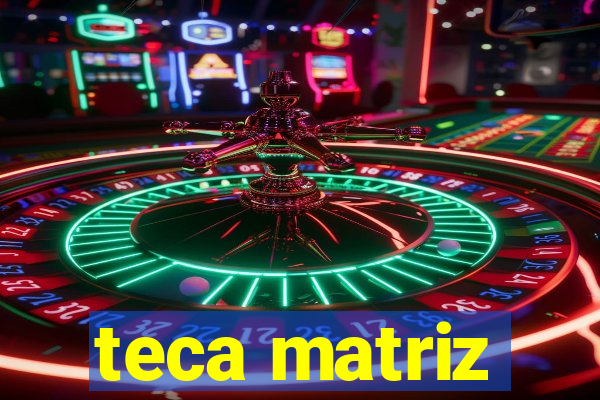 teca matriz